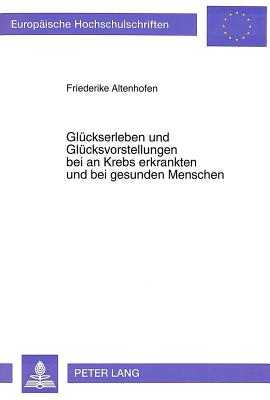 Glueckserleben und Gluecksvorstellungen bei an Krebs erkrankten und bei gesunden Menschen