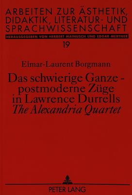 Das schwierige Ganze - postmoderne Zuege in Lawrence Durrells «The Alexandria Quartet»