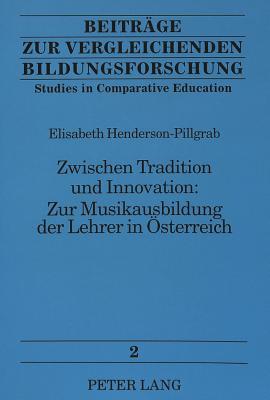 Zwischen Tradition und Innovation:- Zur Musikausbildung der Lehrer in Oesterreich