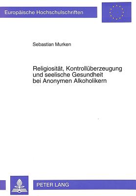 Religiositaet, Kontrollueberzeugung und seelische Gesundheit bei Anonymen Alkoholikern