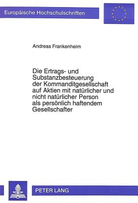 Die Ertrags- und Substanzbesteuerung der Kommanditgesellschaft auf Aktien mit natuerlicher und nicht natuerlicher Person als persoenlich haftendem Gesellschafter