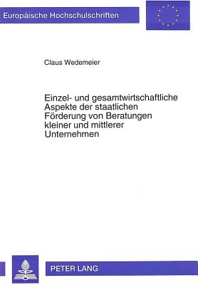 Einzel- und gesamtwirtschaftliche Aspekte der staatlichen Foerderung von Beratungen kleiner und mittlerer Unternehmen