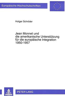 Jean Monnet und die amerikanische Unterstuetzung fuer die europaeische Integration 1950-1957