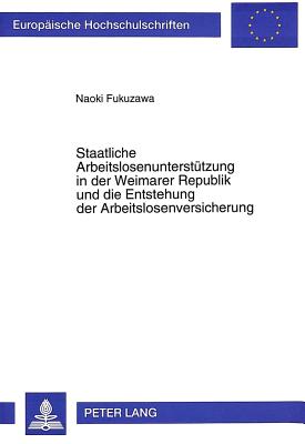 Staatliche Arbeitslosenunterstuetzung in der Weimarer Republik und die Entstehung der Arbeitslosenversicherung