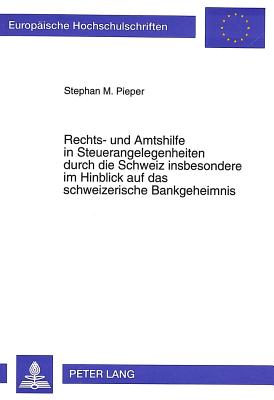 Rechts- und Amtshilfe in Steuerangelegenheiten durch die Schweiz insbesondere im Hinblick auf das schweizerische Bankgeheimnis