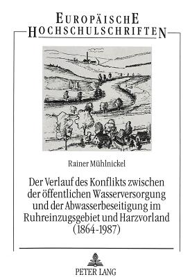 Der Verlauf des Konflikts zwischen der oeffentlichen Wasserversorgung und der Abwasserbeseitigung im Ruhreinzugsgebiet und Harzvorland (1864-1987)