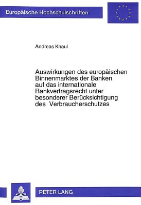 Auswirkungen des europaeischen Binnenmarktes der Banken auf das internationale Bankvertragsrecht unter besonderer Beruecksichtigung des Verbraucherschutzes