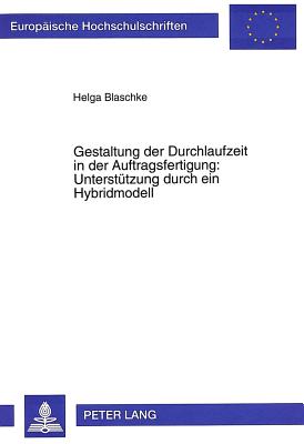 Gestaltung der Durchlaufzeit in der Auftragsfertigung:- Unterstuetzung durch ein Hybridmodell