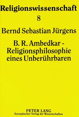 B.R. Ambedkar - Religionsphilosophie eines Unberuehrbaren