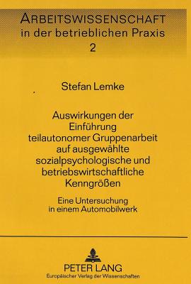 Auswirkungen der Einfuehrung teilautonomer Gruppenarbeit auf ausgewaehlte sozialpsychologische und betriebswirtschaftliche Kenngroeen
