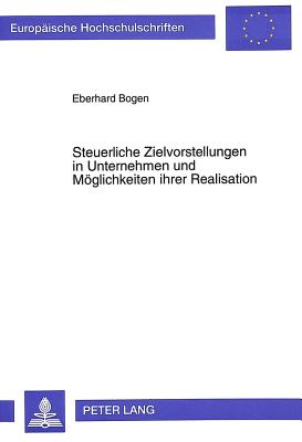 Steuerliche Zielvorstellungen in Unternehmen und Moeglichkeiten ihrer Realisation