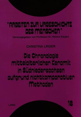 Die Chronologie mittelalterlicher Keramik in Suedniedersachsen aufgrund nichtkomparativer Methoden