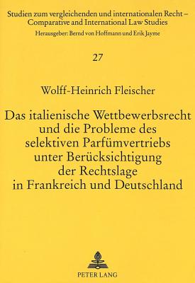 Das italienische Wettbewerbsrecht und die Probleme des selektiven Parfuemvertriebs unter Beruecksichtigung der Rechtslage in Frankreich und Deutschland