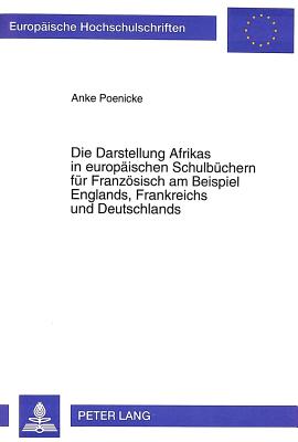 Die Darstellung Afrikas in Europaeischen Schulbuechern Fuer Franzoesisch Am Beispiel Englands, Frankreichs Und Deutschlands