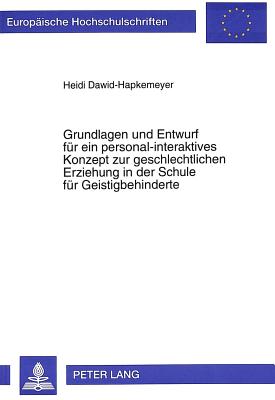 Grundlagen und Entwurf fuer ein personal-interaktives Konzept zur geschlechtlichen Erziehung in der Schule fuer Geistigbehinderte