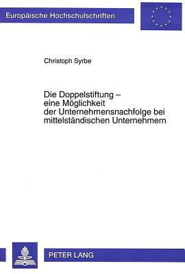 Die Doppelstiftung - eine Moeglichkeit der Unternehmensnachfolge bei mittelstaendischen Unternehmern