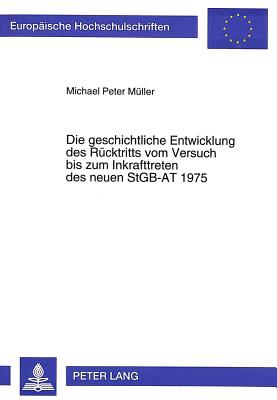 Die geschichtliche Entwicklung des Ruecktritts vom Versuch bis zum Inkrafttreten des neuen StGB-AT 1975