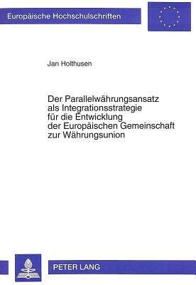 Der Parallelwaehrungsansatz als Integrationsstrategie fuer die Entwicklung der Europaeischen Gemeinschaft zur Waehrungsunion