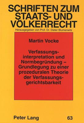 Verfassungsinterpretation und Normbegruendung - Grundlegung zu einer prozeduralen Theorie der Verfassungsgerichtsbarkeit