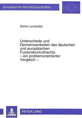 Unterschiede und Gemeinsamkeiten des deutschen und europaeischen Fusionskontrollrechts - ein problemorientierter Vergleich -