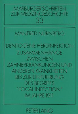 Dentogene Herdinfektion. Zusammenhaenge zwischen Zahnerkrankungen und anderen Krankheiten bis zur Einfuehrung des Begriffs «focal infection» im Jahre 1911