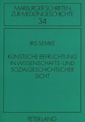 Kuenstliche Befruchtung in wissenschafts- und sozialgeschichtlicher Sicht