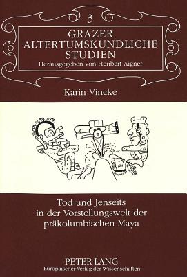 Tod und Jenseits in der Vorstellungswelt der praekolumbischen Maya