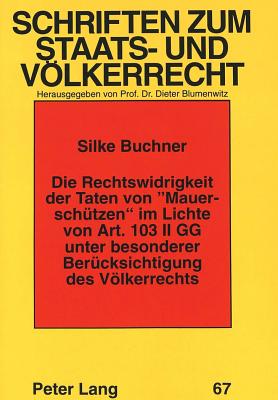 Die Rechtswidrigkeit der Taten von «Mauerschuetzen» im Lichte von Art. 103 II GG unter besonderer Beruecksichtigung des Voelkerrechts