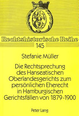 Die Rechtsprechung des Hanseatischen Oberlandesgerichts zum persoenlichen Eherecht in Hamburgischen Gerichtsfaellen von 1879-1900