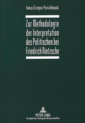 Zur Methodologie der Interpretation des Politischen bei Friedrich Nietzsche