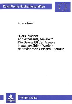 «Dark, distinct and excellently female»? Die Sexualitaet der Frauen in ausgewaehlten Werken der modernen Chicana-Literatur