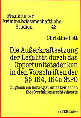 Die Auerkraftsetzung der Legalitaet durch das Opportunitaetsdenken in den Vorschriften der  154, 154a StPO