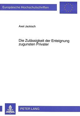 Die Zulaessigkeit der Enteignung zugunsten Privater