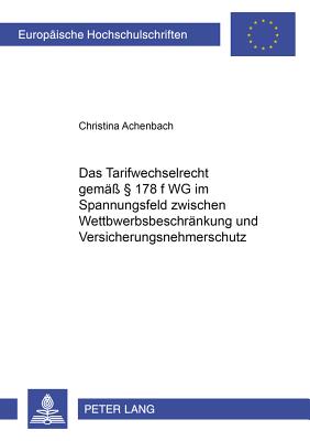 Das Tarifwechselrecht Gemaess  178 F Vvg Im Spannungsfeld Zwischen Wettbewerbsbeschraenkung Und Versicherungsnehmerschutz