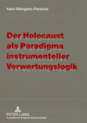 Der Holocaust ALS Paradigma Instrumenteller Verwertungslogik