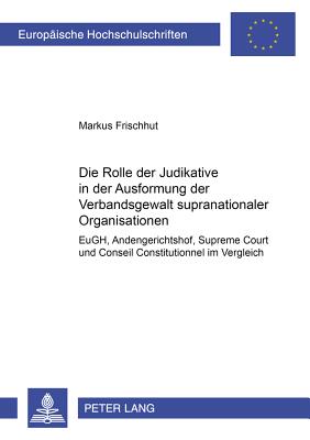 Die Rolle Der Judikative in Der Ausformung Der Verbandsgewalt Supranationaler Organisationen