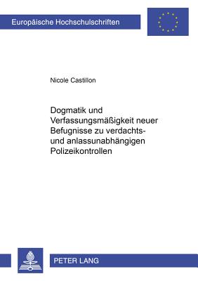 Dogmatik Und Verfassungsmaessigkeit Neuer Befugnisse Zu Verdachts- Und Anlassunabhaengigen Polizeikontrollen