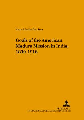 Changing Goals of the American Madura Mission in India, 1830-1916