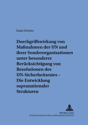 Durchgriffswirkung Von Massnahmen Der Un Und Ihrer Sonderorganisationen Unter Besonderer Beruecksichtigung Von Resolutionen Des Un-Sicherheitsrates - Die Entwicklung Supranationaler Strukturen