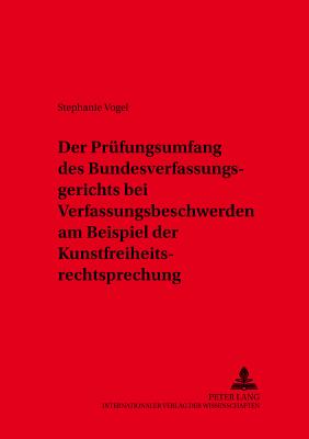 Der Pruefungsumfang Des Bundesverfassungsgerichts Bei Verfassungsbeschwerden Am Beispiel Der Kunstfreiheitsrechtsprechung