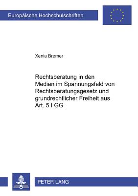 Rechtsberatung in Den Medien Im Spannungsfeld Von Rechtsberatungsgesetz Und Grundrechtlicher Freiheit Aus Art. 5 I Gg