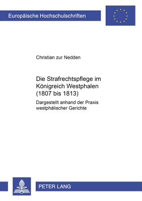 Die Strafrechtspflege Im Koenigreich Westphalen (1807 Bis 1813)