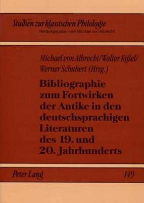 Bibliographie Zum Fortwirken Der Antike in Den Deutschsprachigen Literaturen Des 19. Und 20. Jahrhunderts