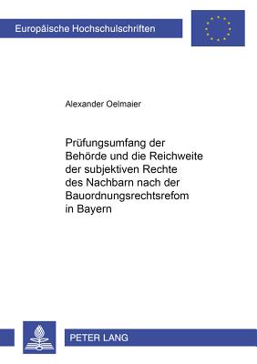 Der Pruefungsumfang Der Behoerde Und Die Reichweite Der Subjektiven Rechte Des Nachbarn Nach Der Bauordnungsrechtsreform in Bayern