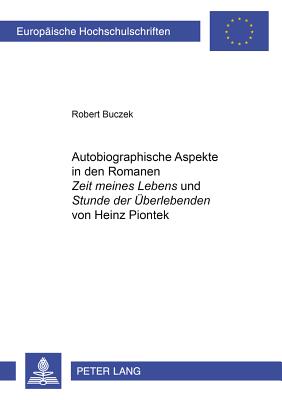 Autobiographische Aspekte in Den Romanen "Zeit Meines Lebens" Und "Stunde Der Ueberlebenden" Von Heinz Piontek