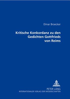 Kritische Konkordanz Zu Den Gedichten Gottfried Von Reims