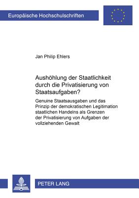 Aushoehlung Der Staatlichkeit Durch Die Privatisierung Von Staatsaufgaben?