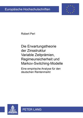 Die Erwartungstheorie Der Zinsstruktur: Variable Zeitpraemien, Regimeunsicherheit Und Markov-Switching-Modelle