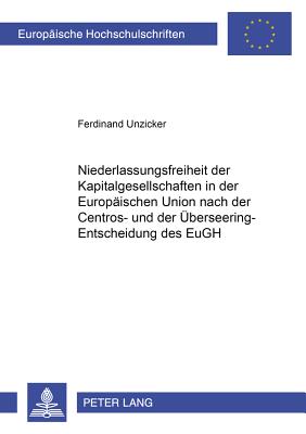 Niederlassungsfreiheit Der Kapitalgesellschaften in Der Europaeischen Union Nach Der Centros- Und Der Ueberseering-Entscheidung Des Eugh