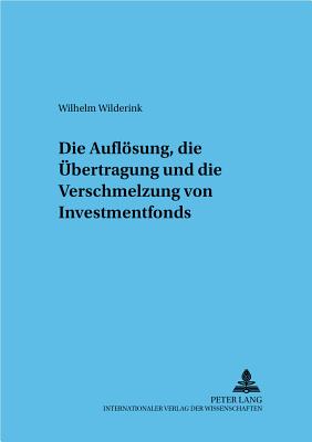 Die Aufloesung, die Uebertragung und die Verschmelzung von Investmentfonds